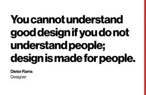 Design is made for people. Dieter Rams